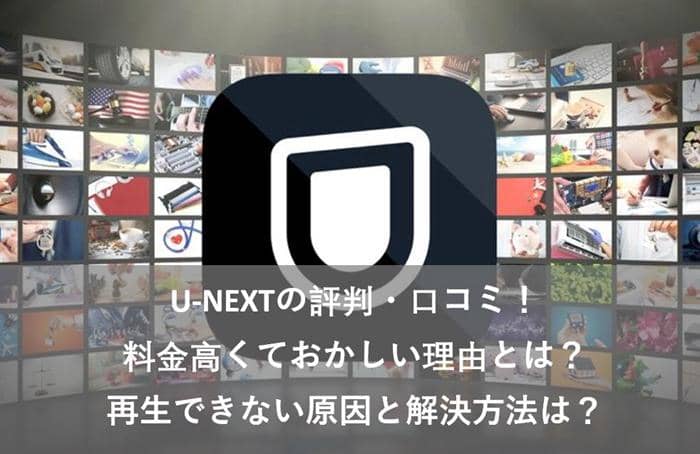 悪い U Nextの評判 口コミ 料金高くておかしい理由とは