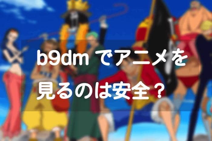 b9goodでアニメ動画は見れない？閉鎖？ウイルス・違法の危険性