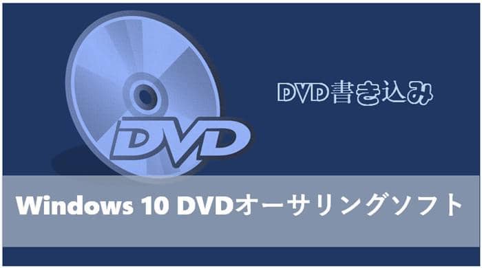 大人気 Windows 10用のdvdオーサリングソフトおすすめ